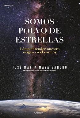 SOMOS POLVO DE ESTRELLAS.CÓMO ENTENDER NUESTRO ORIGEN EN EL COSMOS | 9788491992431 | MAZA,JOSÉ MARÍA | Libreria Geli - Librería Online de Girona - Comprar libros en catalán y castellano