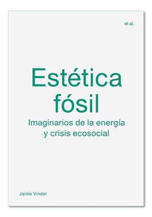 ESTÉTICA FÓSIL.IMAGINARIOS DE LA ENERGÍA Y CRISIS ECOSOCIAL | 9788412121599 | VINDEL,JAIME | Libreria Geli - Librería Online de Girona - Comprar libros en catalán y castellano