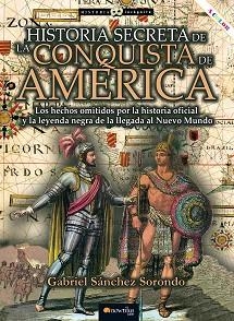 HISTORIA SECRETA DE LA CONQUISTA DE AMÉRICA | 9788413051529 | SÁNCHEZ SORONDO,GABRIEL | Libreria Geli - Librería Online de Girona - Comprar libros en catalán y castellano