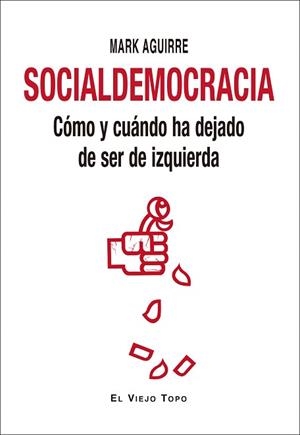 SOCIALDEMOCRACIA.CÓMO Y CUÁNDO HA DEJADO DE SER DE IZQUIERDA | 9788417700676 | AGUIRRE,MARK | Libreria Geli - Librería Online de Girona - Comprar libros en catalán y castellano