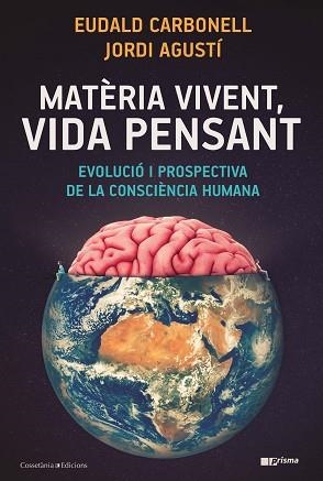 MATÈRIA VIVENT,VIDA PENSANT.EVOLUCIÓ I PROSPECTIVA DE LA CONSCIÈNCIA HUMANA | 9788490349724 | CARBONELL,EUDALD/AGUSTÍ,JORDI | Libreria Geli - Librería Online de Girona - Comprar libros en catalán y castellano