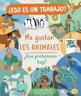 ESO ES UN TRABAJO? ME GUSTAN LOS ANIMALES: ¿QUÉ PROFESIONES HAY? | 9788468346977 | MARTIN,STEVE | Libreria Geli - Librería Online de Girona - Comprar libros en catalán y castellano
