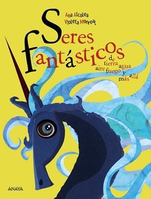 SERES FANTÁSTICOS DE TIERRA,AGUA,AIRE,FUEGO Y MÁS ALLÁ | 9788469866047 | ALCOLEA,ANA/MONREAL,VIOLETA | Llibreria Geli - Llibreria Online de Girona - Comprar llibres en català i castellà