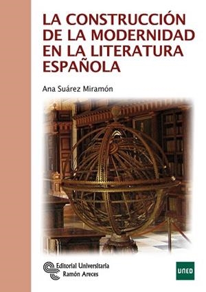 LA CONSTRUCCIÓN DE LA MODERNIDAD EN LA LITERATURA ESPAÑOLA | 9788499612058 | SUÁREZ MIRAMÓN,ANA | Llibreria Geli - Llibreria Online de Girona - Comprar llibres en català i castellà