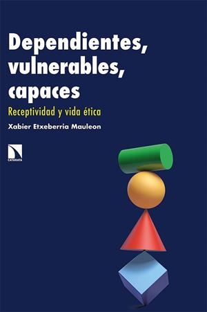 DEPENDIENTES,VULNERABLES,CAPACES.RECEPTIVIDAD Y VIDA ÉTICA | 9788413520810 | ETXEBERRIA MAULEON,XABIER | Libreria Geli - Librería Online de Girona - Comprar libros en catalán y castellano
