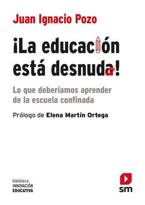 LA EDUCACION ESTA DESNUDA.LO QUE DEBERÍAMOS APRENDER DE LA ESCUELA CONFINADA | 9788413188904 | POZO MUNICIO,JUAN IGNACIO | Llibreria Geli - Llibreria Online de Girona - Comprar llibres en català i castellà