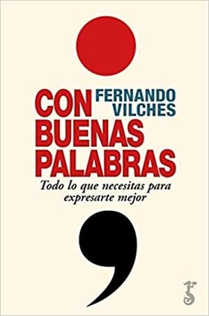 CON BUENAS PALABRAS.TODO LO QUE NECESITAS PARA EXPRESARTE MEJOR | 9788417241841 | VILCHES,FERNANDO | Libreria Geli - Librería Online de Girona - Comprar libros en catalán y castellano