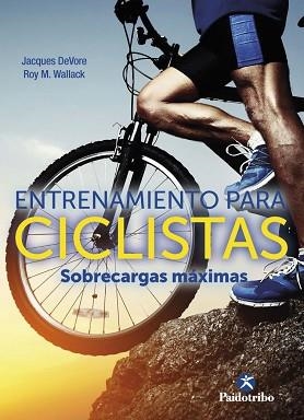 ENTRENAMIENTO PARA CICLISTAS.SOBRECARGAS MÁXIMAS | 9788499107509 | DEVORE,JACQUES/WALLACK,ROY M. | Libreria Geli - Librería Online de Girona - Comprar libros en catalán y castellano