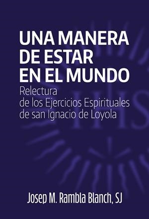 UNA MANERA DE ESTAR EN EL MUNDO.RELECTURA DE LOS EJERCICIOS ESPIRITUALES DE SAN IGNACIO DE LOYOLA | 9788427145580 | RAMBLA,JOSEP M. | Libreria Geli - Librería Online de Girona - Comprar libros en catalán y castellano
