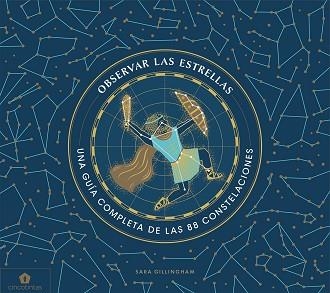 OBSERVAR LAS ESTRELLAS.UNA GUÍA DEFINITIVA DE LAS 88 CONSTELACIONES | 9788416407859 | GILLINGHAM,SARA | Libreria Geli - Librería Online de Girona - Comprar libros en catalán y castellano