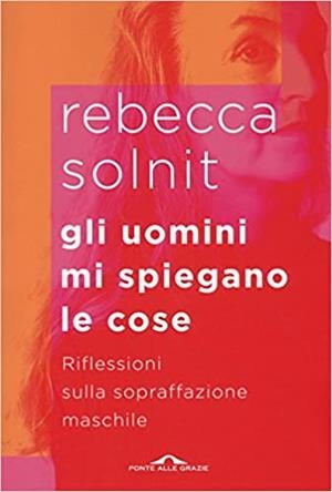 GLI UOMINI MI SPIEGANO LE COSE.RIFLESSIONI SULLA SOPRAFFAZIONE MASCHILE | 9788868336943 | SOLNIT,REBECCA | Libreria Geli - Librería Online de Girona - Comprar libros en catalán y castellano