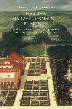 HABITAR MARAVILLOSAMENTE EL MUNDO.JARDINES,PALACIOS Y MORADAS ESPIRITUALES EN LA ESPAÑA DE LOS SIGLOS  XV AL XVII | 9788418245640 | DE COURCELLES,DOMINIQUE | Llibreria Geli - Llibreria Online de Girona - Comprar llibres en català i castellà