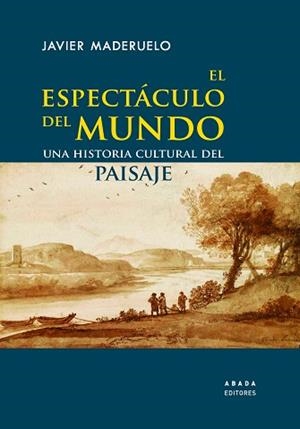 EL ESPECTÁCULO DEL MUNDO.UNA HISTORIA CULTURAL DEL PAISAJE | 9788417301729 | MADERUELO,JAVIER | Libreria Geli - Librería Online de Girona - Comprar libros en catalán y castellano