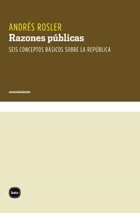 RAZONES PÚBLICAS.SEIS CONCEPTOS BÁSICOS SOBRE LA REPÚBLICA | 9788415917229 | ROSLER,ANDRÉS | Libreria Geli - Librería Online de Girona - Comprar libros en catalán y castellano