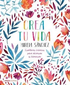 CREA TU VIDA.CUADERNO CREATIVO PARA ALCANZAR TU BIENESTAR | 9788448026950 | SÁNCHEZ,MIREIA | Libreria Geli - Librería Online de Girona - Comprar libros en catalán y castellano