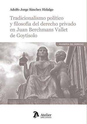 TRADICIONALISMO POLÍTICO Y FILOSOFÍA DEL DERECHO PRIVADO EN JUAN BERCHMANS VALLET DE GOYTISOLO | 9788418244322 | SÁNCHEZ HIDALGO,ADOLFO JORGE | Libreria Geli - Librería Online de Girona - Comprar libros en catalán y castellano