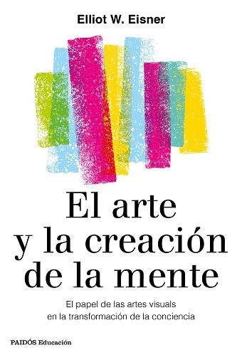 EL ARTE Y LA CREACIÓN DE LA MENTE.EL PAPEL DE LAS ARTES VISUALES EN LA TRANSFORMACIÓN DE LA CONCIENCIA | 9788449336980 | EISNER,ELIOT W. | Libreria Geli - Librería Online de Girona - Comprar libros en catalán y castellano