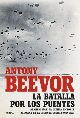 LA BATALLA POR LOS PUENTES.ARNHEM 1944. LA ÚLTIMA VICTORIA ALEMANA EN LA SEGUNDA GUERRA MUNDIAL | 9788491992684 | BEEVOR,ANTONY | Llibreria Geli - Llibreria Online de Girona - Comprar llibres en català i castellà