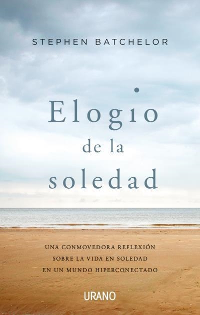 ELOGIO DE LA SOLEDAD.UNA CONMOVEDORA REFLEXIÓN SOBRE LA VIDA EN SOLEDAD EN UN MUNDO HIPERCONECTADO | 9788416720989 | BATCHELOR,STEPHEN | Libreria Geli - Librería Online de Girona - Comprar libros en catalán y castellano