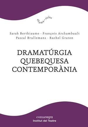 DRAMATÚRGIA QUEBEQUESA CONTEMPORÀNIA | 9788418022685 | BERTHIAUME, SARAH/ARCHAMBAULT, FRANÇOIS/BRULLEMANS, PASCAL/GRATON, RACHEL | Libreria Geli - Librería Online de Girona - Comprar libros en catalán y castellano
