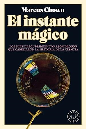 EL INSTANTE MÁGICO.LOS DIEZ DESCUBRIMIENTOS QUE CAMBIARON LA HISTORIA DE LA CIENCIA | 9788418187759 | CHOWN,MARCUS | Libreria Geli - Librería Online de Girona - Comprar libros en catalán y castellano