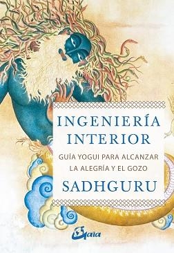 INGENIERÍA INTERIOR.GUÍA YOGUI PARA ALCANZAR LA ALEGRÍA Y EL GOZO | 9788484457435 | SADHGURU | Libreria Geli - Librería Online de Girona - Comprar libros en catalán y castellano