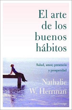 EL ARTE DE LOS BUENOS HÁBITOS.SALUD,AMOR,PRESENCIA Y PROSPERIDAD | 9788418015328 | HERRMAN,NATHALIE W. | Libreria Geli - Librería Online de Girona - Comprar libros en catalán y castellano