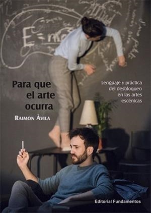 PARA QUE EL ARTE OCURRA.LENGUAJE Y PRÁCTICA DEL DESBLOQUEO EN LAS ARTES ESCÉNICAS | 9788424514006 | ÀVILA,RAIMON | Llibreria Geli - Llibreria Online de Girona - Comprar llibres en català i castellà