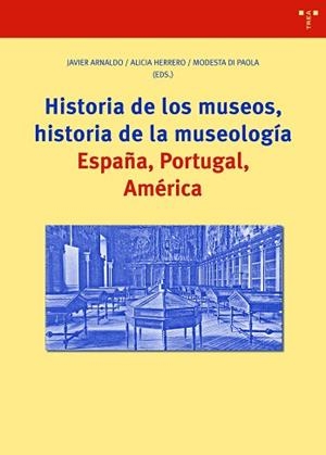 HISTORIA DE LOS MUSEOS,HISTORIA DE LA MUSEOLOGÍA.ESPAÑA,PORTUGAL,AMÉRICA | 9788418105340 | ARNALDO,JAVIER/HERRERO, ALICIA/DI PAOLA,MODESTA | Llibreria Geli - Llibreria Online de Girona - Comprar llibres en català i castellà