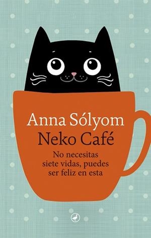 NEKO CAFÉ.NO NECESITAS SIETE VIDAS,PUEDES SER FELIZ EN ESTA | 9788418059193 | SÓLYOM,ANNA | Libreria Geli - Librería Online de Girona - Comprar libros en catalán y castellano