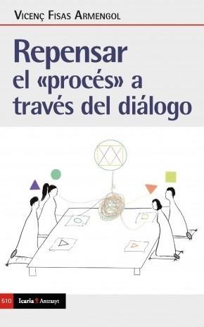 REPENSAR EL PROCÉS A TRAVÉS DEL DIÁLOGO | 9788498889925 | FISAS ARMENGOL,VICENÇ | Libreria Geli - Librería Online de Girona - Comprar libros en catalán y castellano