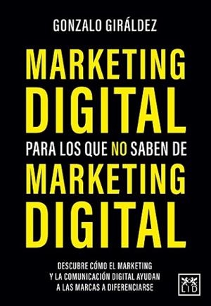 MARKETING DIGITAL PARA LOS QUE NO SABEN DE MARKETING DIGITAL | 9788418578564 | GIRÁLDEZ,GONZALO | Llibreria Geli - Llibreria Online de Girona - Comprar llibres en català i castellà
