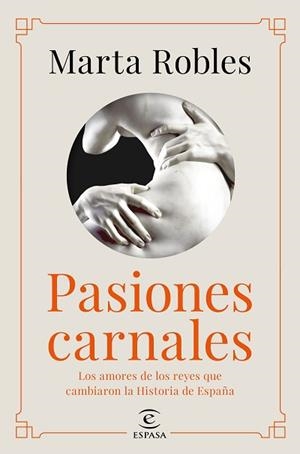PASIONES CARNALES.LOS AMORES DE LOS REYES QUE CAMBIARON LA HISTORIA DE ESPAÑA | 9788467060287 | ROBLES,MARTA | Llibreria Geli - Llibreria Online de Girona - Comprar llibres en català i castellà
