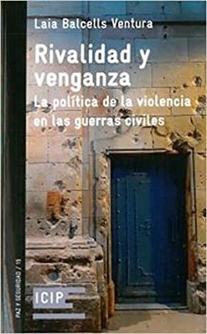 RIVALIDAD Y VENGANZA.LA POLÍTICA DE LA VIOLENCIA EN LAS GUERRAS CIVILES | 9788472901131 | BALCELLS VENTURA,LAIA | Libreria Geli - Librería Online de Girona - Comprar libros en catalán y castellano