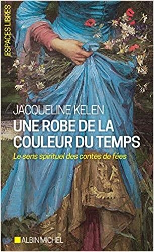UNE ROBE DE LA COULEUR DU TEMPS.LE SENS SPIRITUEL DES CONTES DE FÉES | 9782226449641 | KELEN,JACQUELINE | Libreria Geli - Librería Online de Girona - Comprar libros en catalán y castellano