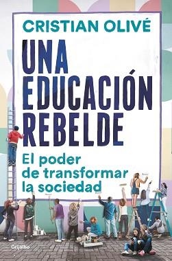 UNA EDUCACIÓN REBELDE.EL PODER DE TRANSFORMAR LA SOCIEDAD | 9788425360411 | OLIVÉ,CRISTIAN | Libreria Geli - Librería Online de Girona - Comprar libros en catalán y castellano