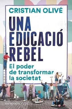UNA EDUCACIÓ REBEL.EL PODER DE TRANSFORMAR LA SOCIETAT | 9788418033520 | OLIVÉ,CRISTIAN | Libreria Geli - Librería Online de Girona - Comprar libros en catalán y castellano