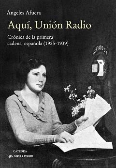 AQUÍ,UNIÓN RADIO.CRÓNICA DE LA PRIMERA CADENA ESPAÑOLA(1925-1939) | 9788437642246 | AFUERA,ÁNGELES | Libreria Geli - Librería Online de Girona - Comprar libros en catalán y castellano
