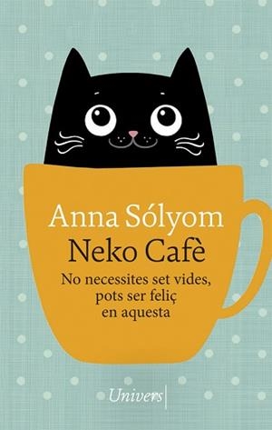 NEKO CAFÈ.NO NECESSITES SET VIDES,POTS SER FELIÇ EN AQUESTA | 9788417868741 | SÓLYOM,ANNA | Libreria Geli - Librería Online de Girona - Comprar libros en catalán y castellano