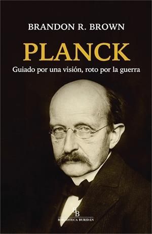 PLANCK.GUIADO POR UNA VISIÓN,ROTO POR LA GUERRA | 9788418550270 | BROWN,BRANDON R. | Libreria Geli - Librería Online de Girona - Comprar libros en catalán y castellano