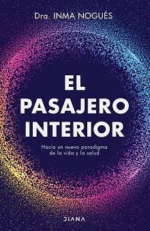 EL PASAJERO INTERIOR.HACIA UN NUEVO PARADIGAMA DE LA VIDA Y LA SALUD | 9788418118418 | NOGUÉS,INMA | Libreria Geli - Librería Online de Girona - Comprar libros en catalán y castellano