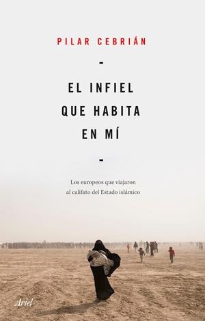 EL INFIEL QUE HABITA EN MÍ.LOS EUROPEOS QUE VIAJARON AL CALIFATO DEL ESTADO ISLÁMICO | 9788434432734 | CEBRIÁN,PILAR | Libreria Geli - Librería Online de Girona - Comprar libros en catalán y castellano