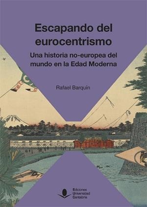 ESCAPANDO DEL EUROCENTRISMO.UNA HISTORIA NO-EUROPEA DEL MUNDO EN LA EDAD MODERNA | 9788417888046 | BARQUÍN GIL, RAFAEL | Llibreria Geli - Llibreria Online de Girona - Comprar llibres en català i castellà