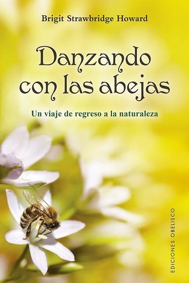 DANZANDO CON LAS ABEJAS.UN VIAJE DE REGRESO A LA NATURALEZA | 9788491116844 | STRAWBRIDGE HOWARD,BRIGIT | Libreria Geli - Librería Online de Girona - Comprar libros en catalán y castellano