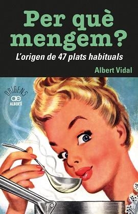 PER QUÈ MENGEM? L'ORIGEN DE 47 PLATS HABITUALS | 9788472461772 | VIDAL,ALBERT | Libreria Geli - Librería Online de Girona - Comprar libros en catalán y castellano