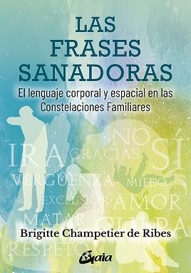LAS FRASES SANADORAS.EL LENGUAJE CORPORAL Y ESPACIAL EN LAS CONSTELACIONES FAMILIARES | 9788484458876 | CHAMPETIER DE RIBES,BRIGITTE | Libreria Geli - Librería Online de Girona - Comprar libros en catalán y castellano
