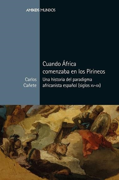 CUANDO ÁFRICA COMENZABA EN LOS PIRINEOS.UNA HISTORIA DEL PARADIGMA AFRICANISTA ESPAÑOL(SIGLOS XV-XX) | 9788417945305 | CAÑETE,CARLOS | Libreria Geli - Librería Online de Girona - Comprar libros en catalán y castellano