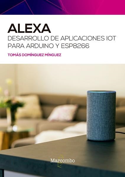 ALEXA.DESARROLLO DE APLICACIONES IOT PARA ARDUINO Y ESP8266 | 9788426732484 | DOMÍNGUEZ MÍNGUEZ,TOMÁS | Libreria Geli - Librería Online de Girona - Comprar libros en catalán y castellano
