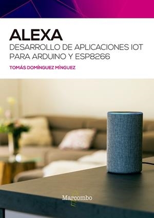 ALEXA.DESARROLLO DE APLICACIONES IOT PARA ARDUINO Y ESP8266 | 9788426732484 | DOMÍNGUEZ MÍNGUEZ,TOMÁS | Llibreria Geli - Llibreria Online de Girona - Comprar llibres en català i castellà