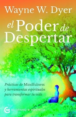 EL PODER DE DESPERTAR.PRÁCTICAS DE MINDFULNESS Y HERRAMIENTAS ESPIRITUALES PARA TRANSFORMAR TU VIDA | 9788412312409 | DYER,WAYNE WALTER | Libreria Geli - Librería Online de Girona - Comprar libros en catalán y castellano
